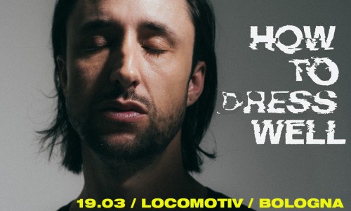 How To Dress Well: due imperdibili date italiane per presentare l’ultimo album The Anteroom -  Il video di 